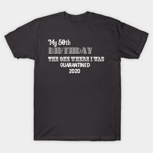 My 50th birthday the one where I was quarantined 2020 T-Shirt